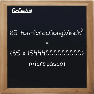 How to convert ton-force(long)/inch<sup>2</sup> to micropascal: 85 ton-force(long)/inch<sup>2</sup> (LT f/in<sup>2</sup>) is equivalent to 85 times 15444000000000 micropascal (µPa)